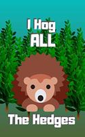 I Hog All the Hedges