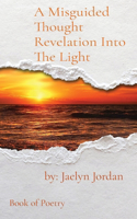 Misguided Thought Revelation Into The Light: Book of Poetry