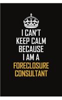 I Can't Keep Calm Because I Am A Foreclosure Consultant