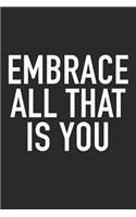 Embrace All That Is You: A 6x9 Inch Matte Softcover Journal Notebook with 120 Blank Lined Pages and an Uplifting Positive and Motivaitonal Cover Slogan