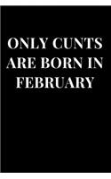 Only Cunts Are Born in February: Funny Cunt Theme Lined Notebook Journal