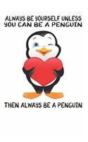 Always Be Yourself Unless You Can Be A Penguins Then Always Be A Penguins