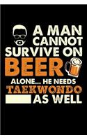 A Man Cannot Survive On Beer Alone He Needs Taekwondo As Well: 100 page 6 x 9 Blank lined journal for martial arts lovers or beer drinkers perfect for him to jot down his ideas and notes