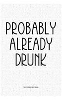 Probably Already Drunk: A 6x9 Inch Softcover Matte Notebook Diary With 120 Blank Lined Pages