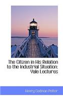 The Citizen in His Relation to the Industrial Situation: Yale Lectures(English)