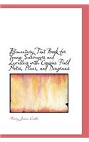 Elementary Text Book for Young Surveyors and Levellers with Copious Field Notes, Plans, and Diagrams