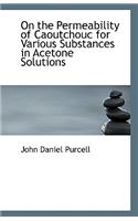 On the Permeability of Caoutchouc for Various Substances in Acetone Solutions