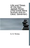 Life and Times of the Hon. Joseph Howe. (the Great Nova Scotian and Ex-Lieut. Governor)