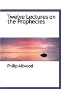 Twelve Lectures on the Prophecies