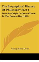 The Biographical History Of Philosophy Part 1: From Its Origin In Greece Down To The Present Day (1885)(English)