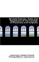 Revised Statutes, Rules and Regulations of the Collelge of Physicians and Surgeons: (French)
