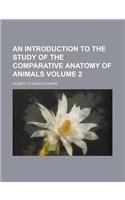 An Introduction to the Study of the Comparative Anatomy of Animals Volume 2