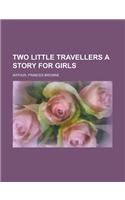 Two Little Travellers a Story for Girls