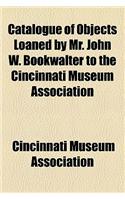 Catalogue of Objects Loaned by Mr. John W. Bookwalter to the Cincinnati Museum Association