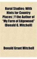 Rural Studies; With Hints for Country Places y the Author of My Farm of Edgewood [Donald G. Mitchell]