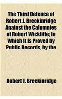 The Third Defence of Robert J. Breckinridge Against the Calumnies of Robert Wickliffe; In Which It Is Proved by Public Records, by the