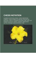 Chess Notation: Algebraic Chess Notation, Descriptive Chess Notation, Numeric Annotation Glyphs, Punctuation, Portable Game Notation(English)