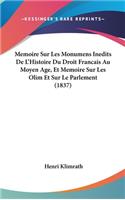 Memoire Sur Les Monumens Inedits de L'Histoire Du Droit Francais Au Moyen Age, Et Memoire Sur Les Olim Et Sur Le Parlement (1837)