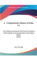 A Comprehensive History of India V1: Civil, Military and Social, from the First Landing of the English to the Suppression of the Sepoy Revolt (1862)