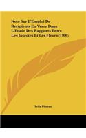 Note Sur L'Emploi de Recipients En Verre Dans L'Etude Des Rapports Entre Les Insectes Et Les Fleurs (1906)
