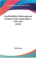 Das Kirchliche Polizeiregiment in Baiern Unter Maximilian I, 1595-1651 (1876)