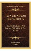 Whole Works of Roger Ascham V2: Now First Collected and Revised, with a Life of the Author