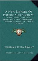 A New Library of Poetry and Song V1: Edited by William Cullen Bryant with His Review of Poets and Poetry from the Time of Chaucer