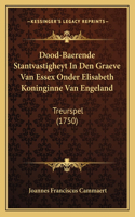 Dood-Baerende Stantvastigheyt In Den Graeve Van Essex Onder Elisabeth Koninginne Van Engeland