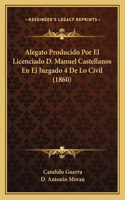 Alegato Producido Por El Licenciado D. Manuel Castellanos En El Juzgado 4 De Lo Civil (1860)