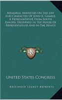Memorial Addresses on the Life and Character of John R. Gamble, a Representative from South Dakota, Delivered in the House of Representatives and in the Senate