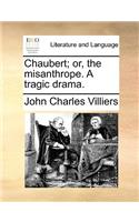 Chaubert; or, the misanthrope. A tragic drama.