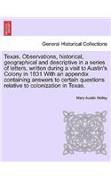 Texas. Observations, Historical, Geographical and Descriptive in a Series of Letters, Written During a Visit to Austin's Colony in 1831 with an Appendix Containing Answers to Certain Questions Relative to Colonization in Texas.