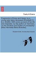 Fragments in Prose and Verse: By a Young Lady Lately Deceased (Elizabeth S- [I.E. Smith]). with Some Account of Her Life and Character, by the Author of "Sermons on the Doctrine 