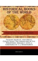 Primary Sources, Historical Collections: The Americans in the Philippines, Volume I, with a Foreword by T. S. Wentworth