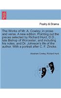 Works of Mr. A. Cowley; In Prose and Verse. a New Edition. Pointing Out the Pieces Selected by Richard Hurd, D.D., Late Bishop of Worcester; And Including His Notes, and Dr. Johnson's Life of the Author. Volume the Third.