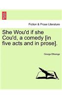 She Wou'd If She Cou'd, a Comedy [In Five Acts and in Prose].