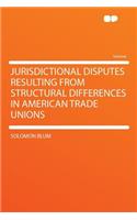 Jurisdictional Disputes Resulting from Structural Differences in American Trade Unions