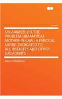 Shlaaime!!!, Or, the Problem-Dramatical Mother-In-Law: A Farcical Satire, Dedicated to All Ibsenites and Other Dacadents