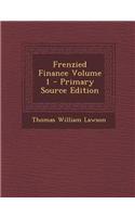 Frenzied Finance Volume 1 - Primary Source Edition