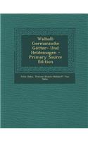 Walhall: Germanische Gotter- Und Heldensagen - Primary Source Edition: Germanische Gotter- Und Heldensagen - Primary Source Edition