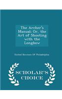 Archer's Manual; Or, the Art of Shooting with the Longbow - Scholar's Choice Edition