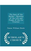 The Sons of the Border: Sketches of the Life and People of the Far Frontier - Scholar's Choice Edition