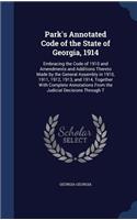 Park's Annotated Code of the State of Georgia, 1914: Embracing the Code of 1910 and Amendments and Additions Thereto Made by the General Assembly in 1910, 1911, 1912, 1913, and 1914, Together with Comp