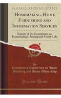 Homemaking, Home Furnishing and Information Services: Reports of the Committees on Homemaking Housing and Family Life (Classic Reprint)