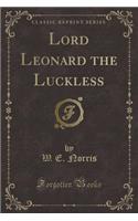 Lord Leonard the Luckless (Classic Reprint)