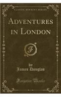 Adventures in London (Classic Reprint): (English)