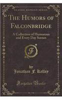 The Humors of Falconbridge: A Collection of Humorous and Every Day Scenes (Classic Reprint)