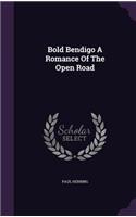 Bold Bendigo A Romance Of The Open Road