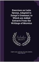 Exercises on Latin Syntax, Adapted to Zumpt's Grammar; to Which are Added Extracts From the Writings of Muretus