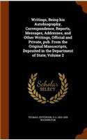 Writings, Being His Autobiography, Correspondence, Reports, Messages, Addresses, and Other Writings, Official and Private, Pub. from the Original Manuscripts, Deposited in the Department of State; Volume 2